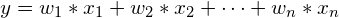 \[ y = w_1*x_1 + w_2*x_2  + \dots + w_n*x_n   \]