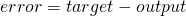 error = target - output
