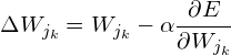 \[ \Delta W_{j_k} = W_{j_k} -\alpha\frac{\partial E}{\partial W_{j_k}} \]