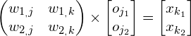 \[ \begin{pmatrix} w_{1_,j} & w_{1_,k} \\ w_{2_,j} & w_{2_,k} \end{pmatrix} \times \begin{bmatrix} o_{j_1} \\ o_{j_2} \\ \end{bmatrix} =\begin{bmatrix} x_{k_1} \\ x_{k_2} \\ \end{bmatrix} \]