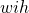 wih