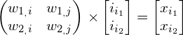\[ $\begin{pmatrix} w_{1_,i} & w_{1_,j} \\ w_{2_,i} & w_{2_,j} \end{pmatrix} \times \begin{bmatrix} i_{i_1} \\ i_{i_2} \\ \end{bmatrix} =\begin{bmatrix} x_{i_1} \\ x_{i_2} \\ \end{bmatrix} \]