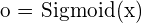 \[ $o = Sigmoid(x)$   \]
