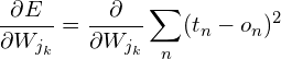 \[ \frac{\partial E}{\partial W_{j_k}}=\frac{\partial }{\partial W_{j_k}}\sum_{n}(t_{n}-o_{n})^2 \]