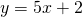 y = 5x + 2