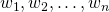 w_1, w_2, \dots, w_n